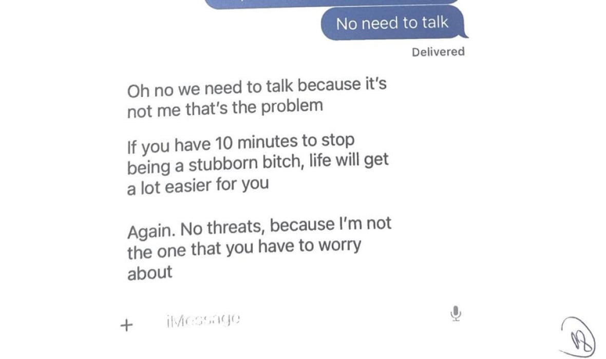 The messages read: "Oh no we need to talk because it's not me that's the problem. If you have 10 minutes to stop being a stubborn bitch, life will get a lot easier for you. Again. No threats, because I'm not the one that you have to worry about."